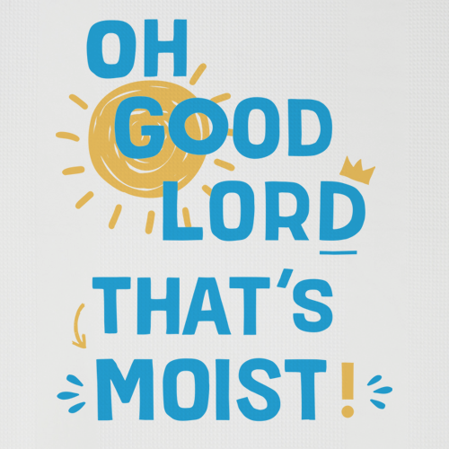 Oh Good Lord That's Moist - Tea Towel
